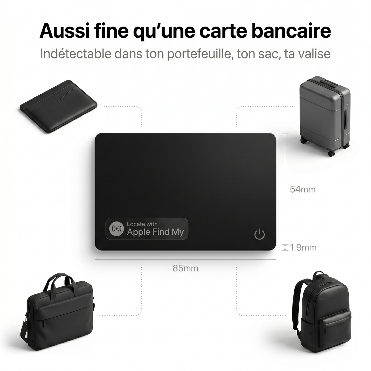Format carte bancaire, 1,9 mm d'épaisseur. Elle se glisse partout sans se faire remarquer.